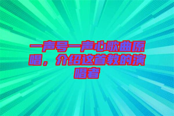 一聲號(hào)一聲心歌曲原唱，介紹這首教的演唱者