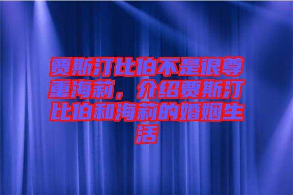 賈斯汀比伯不是很尊重海莉，介紹賈斯汀比伯和海莉的婚姻生活