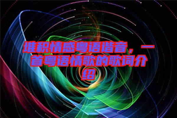 堆積情感粵語諧音，一首粵語情歌的歌詞介紹