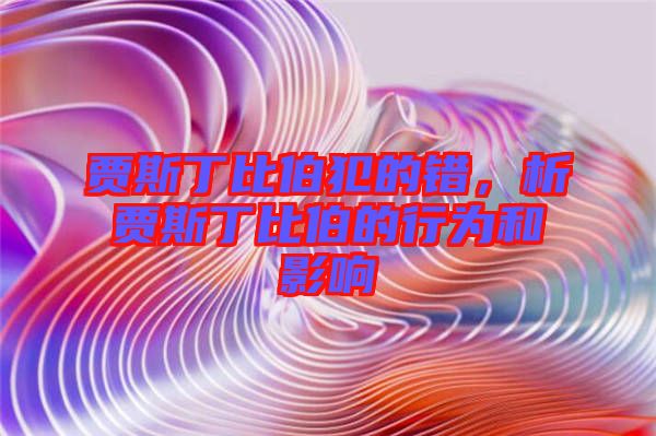 賈斯丁比伯犯的錯，析賈斯丁比伯的行為和影響