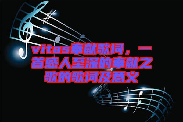 vitas奉獻(xiàn)歌詞，一首感人至深的奉獻(xiàn)之歌的歌詞及意義