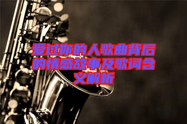 愛過你的人歌曲背后的情感故事及歌詞含義解析