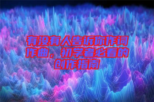 有沒有人告訴你作詞作曲，初學(xué)者必看的創(chuàng)作指南