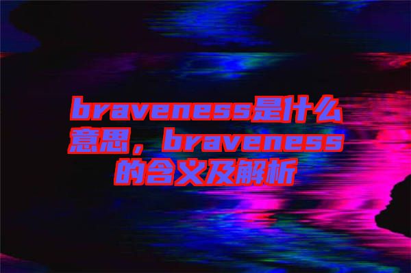 braveness是什么意思，braveness的含義及解析