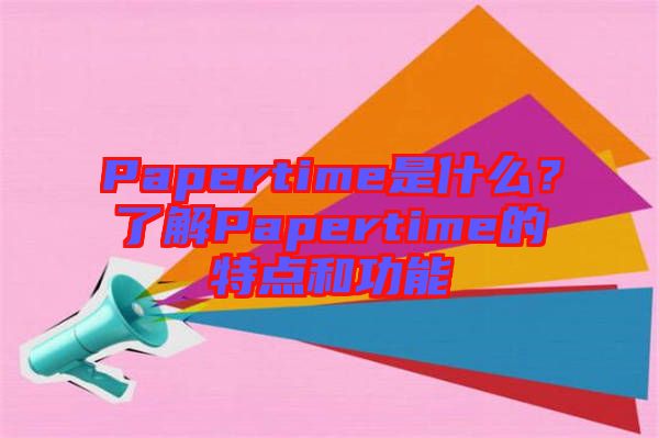 Papertime是什么？了解Papertime的特點和功能