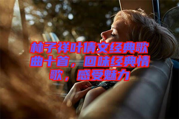 林子祥葉倩文經(jīng)典歌曲十首，回味經(jīng)典情歌，感受魅力