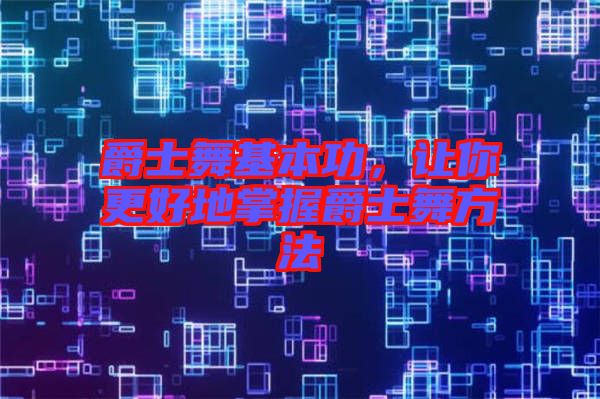 爵士舞基本功，讓你更好地掌握爵士舞方法