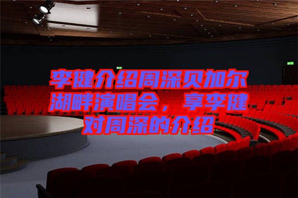 李健介紹周深貝加爾湖畔演唱會(huì)，享李健對(duì)周深的介紹