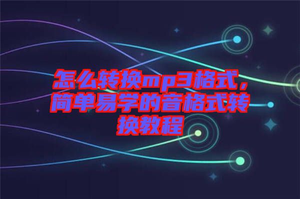 怎么轉換mp3格式，簡單易學的音格式轉換教程