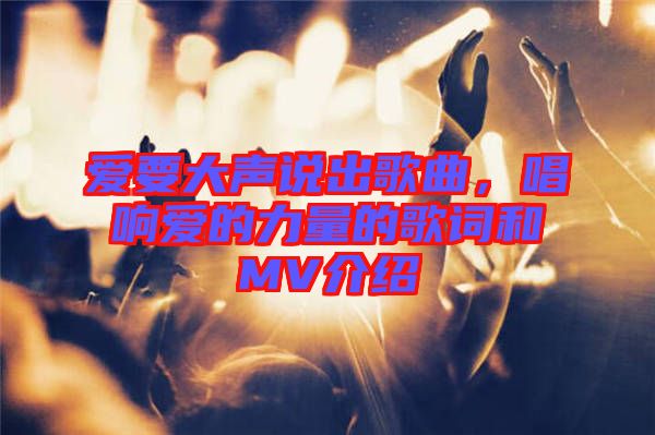 愛要大聲說出歌曲，唱響愛的力量的歌詞和MV介紹