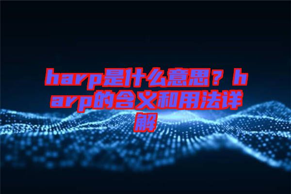 harp是什么意思？harp的含義和用法詳解