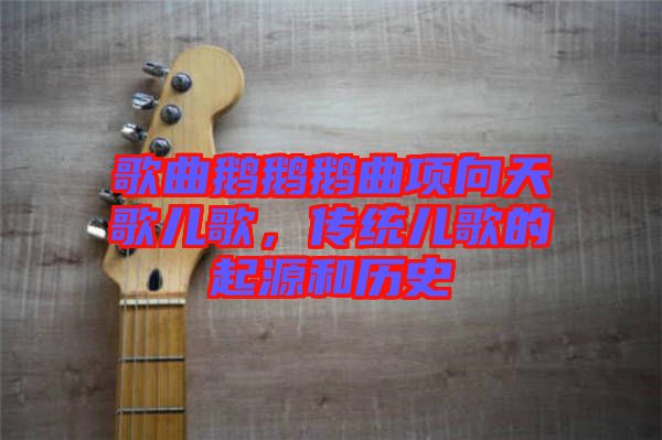 歌曲鵝鵝鵝曲項向天歌兒歌，傳統(tǒng)兒歌的起源和歷史