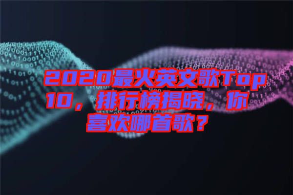 2020最火英文歌Top10，排行榜揭曉，你喜歡哪首歌？