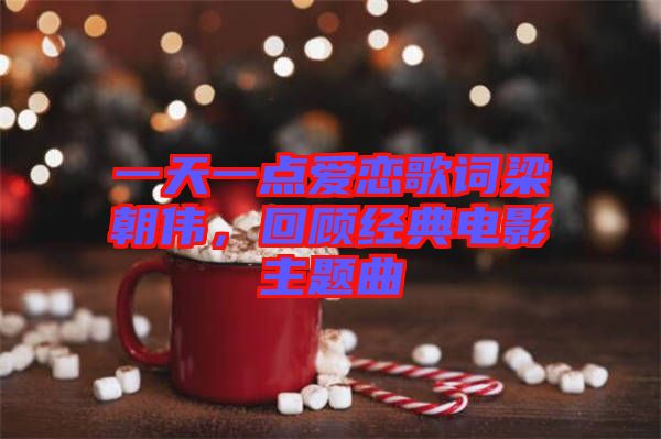 一天一點愛戀歌詞梁朝偉，回顧經(jīng)典電影主題曲