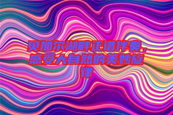 貝加爾湖畔正譜伴奏，感受大自然的美妙旋律