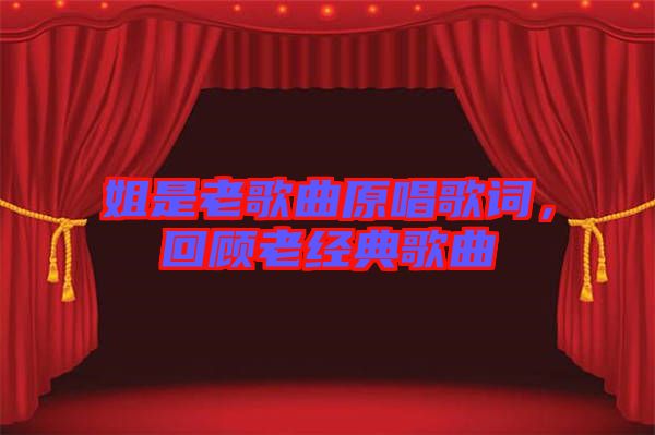 姐是老歌曲原唱歌詞，回顧老經(jīng)典歌曲