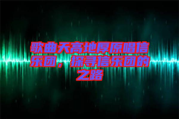 歌曲天高地厚原唱信樂團，探尋信樂團的之路