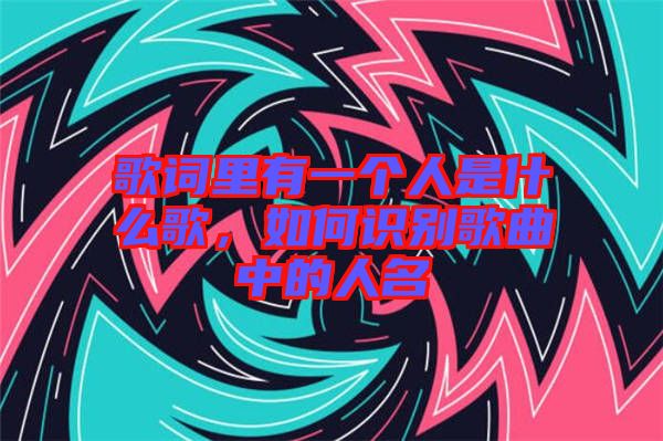 歌詞里有一個人是什么歌，如何識別歌曲中的人名