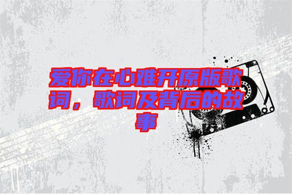 愛你在心難開原版歌詞，歌詞及背后的故事