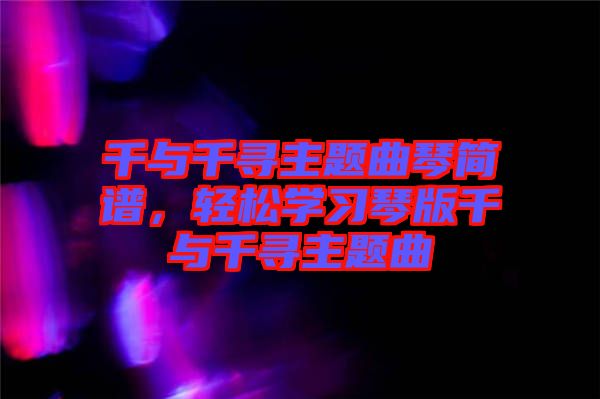 千與千尋主題曲琴簡譜，輕松學(xué)習(xí)琴版千與千尋主題曲