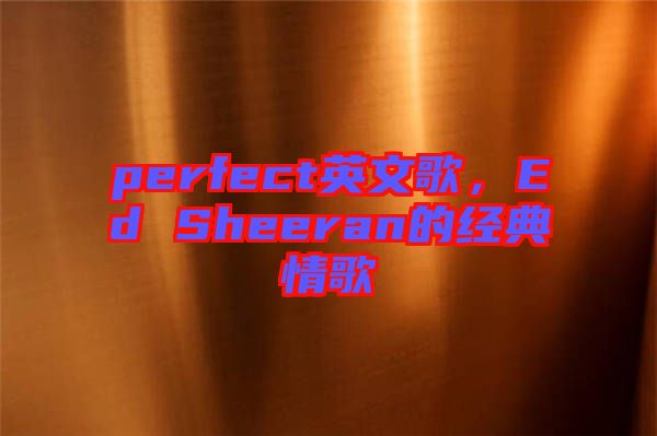 perfect英文歌，Ed Sheeran的經(jīng)典情歌