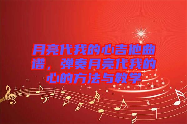 月亮代我的心吉他曲譜，彈奏月亮代我的心的方法與教學