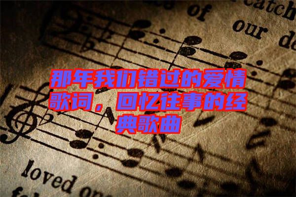 那年我們錯(cuò)過(guò)的愛情歌詞，回憶往事的經(jīng)典歌曲