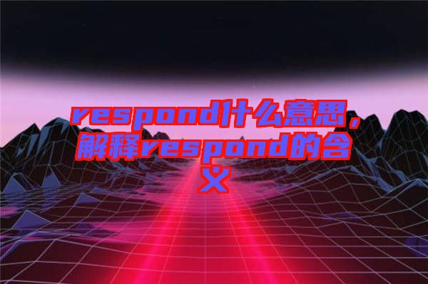 respond什么意思，解釋respond的含義