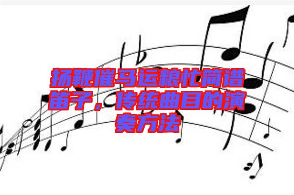 揚(yáng)鞭催馬運(yùn)糧忙簡(jiǎn)譜笛子，傳統(tǒng)曲目的演奏方法