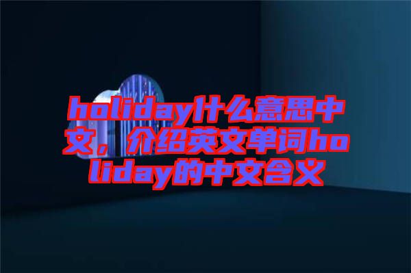 holiday什么意思中文，介紹英文單詞holiday的中文含義