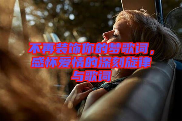 不再裝飾你的夢歌詞，感懷愛情的深刻旋律與歌詞