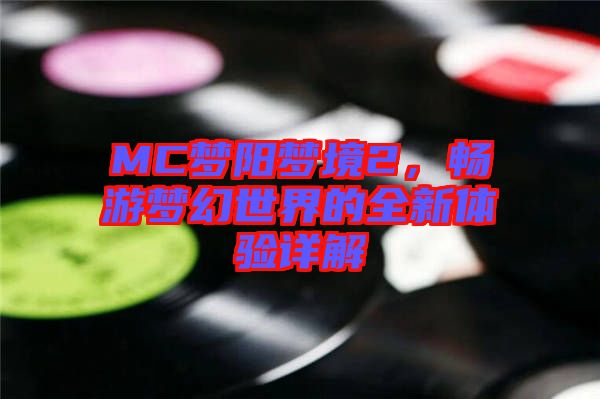 MC夢陽夢境2，暢游夢幻世界的全新體驗(yàn)詳解