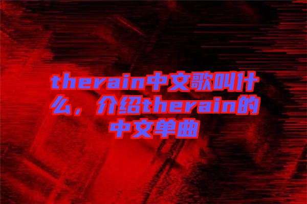 therain中文歌叫什么，介紹therain的中文單曲