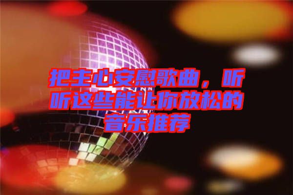 把主心安慰歌曲，聽聽這些能讓你放松的音樂推薦