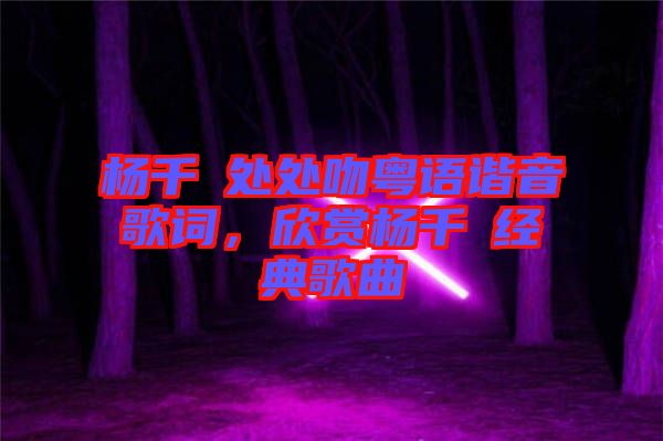 楊千嬅處處吻粵語諧音歌詞，欣賞楊千嬅經(jīng)典歌曲