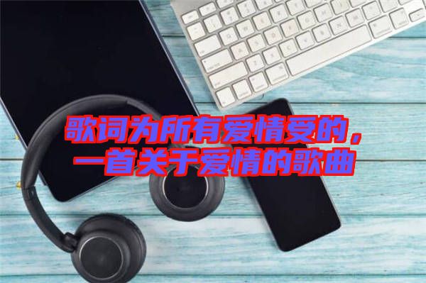 歌詞為所有愛情受的，一首關(guān)于愛情的歌曲