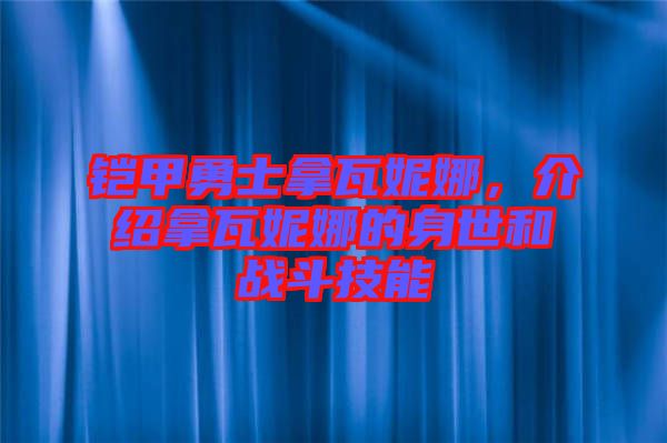 鎧甲勇士拿瓦妮娜，介紹拿瓦妮娜的身世和戰(zhàn)斗技能