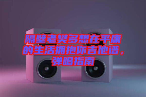 隔壁老樊多想在平庸的生活擁抱你吉他譜，彈唱指南