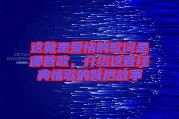 這就是愛情的歌詞是哪首歌，介紹這首經(jīng)典情歌的背后故事