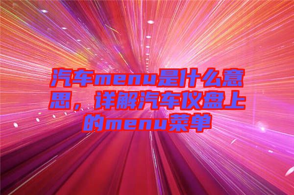 汽車menu是什么意思，詳解汽車儀盤上的menu菜單