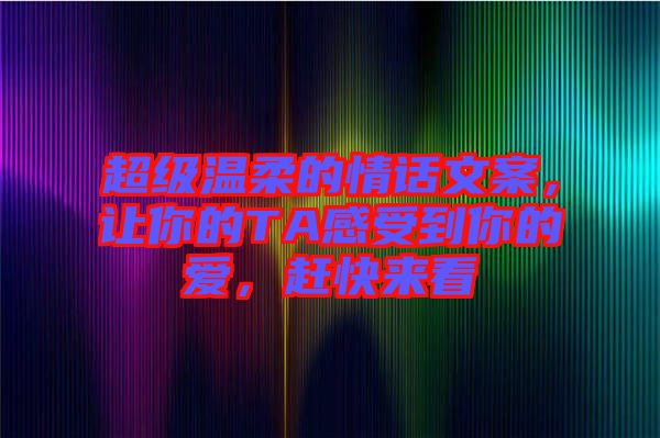 超級溫柔的情話文案，讓你的TA感受到你的愛，趕快來看