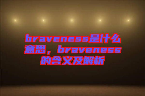 braveness是什么意思，braveness的含義及解析