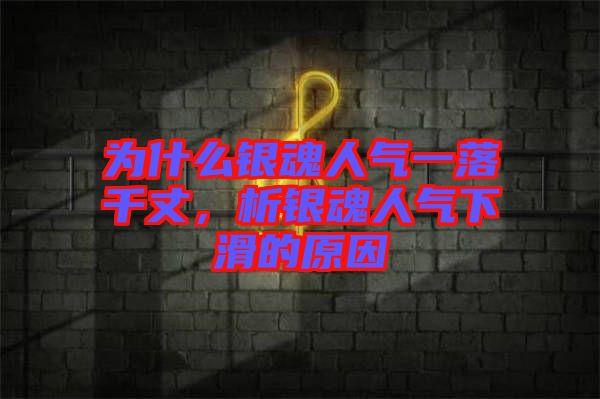 為什么銀魂人氣一落千丈，析銀魂人氣下滑的原因