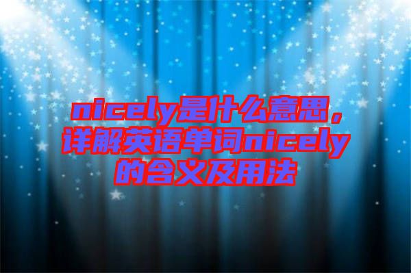 nicely是什么意思，詳解英語單詞nicely的含義及用法