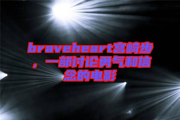 braveheart宮崎步，一部討論勇氣和信念的電影