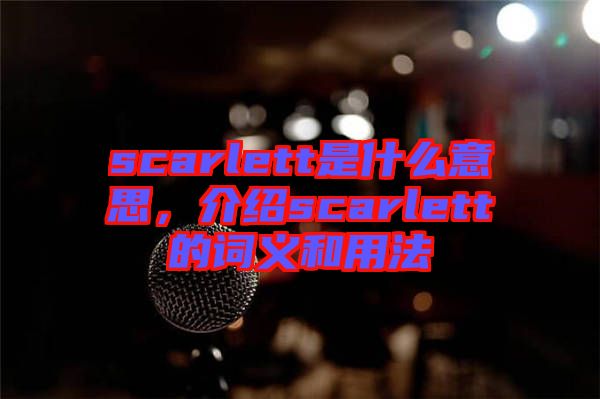 scarlett是什么意思，介紹scarlett的詞義和用法