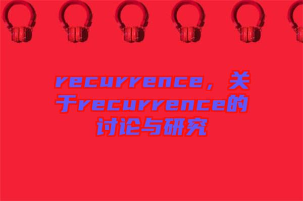 recurrence，關于recurrence的討論與研究