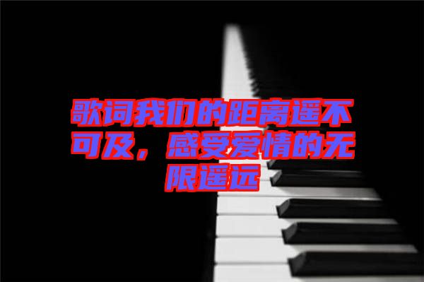 歌詞我們的距離遙不可及，感受愛情的無限遙遠