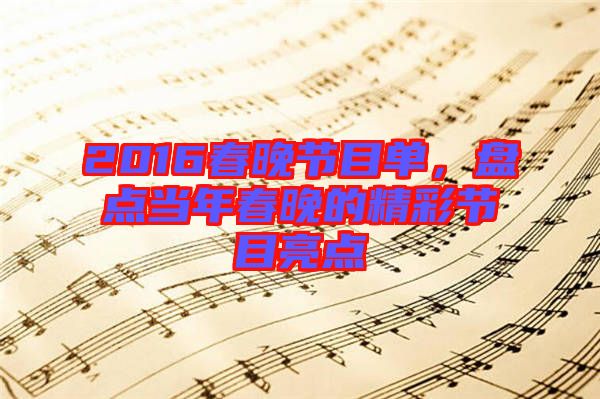 2016春晚節(jié)目單，盤(pán)點(diǎn)當(dāng)年春晚的精彩節(jié)目亮點(diǎn)