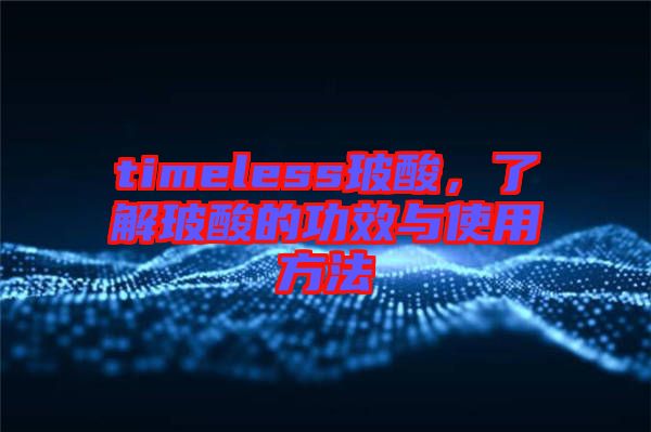 timeless玻酸，了解玻酸的功效與使用方法